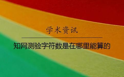 知網(wǎng)測(cè)驗(yàn)字符數(shù)是在哪里能算的？