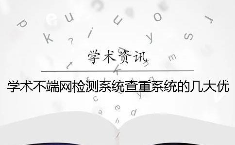 學術(shù)不端網(wǎng)檢測系統(tǒng)查重系統(tǒng)的幾大優(yōu)點