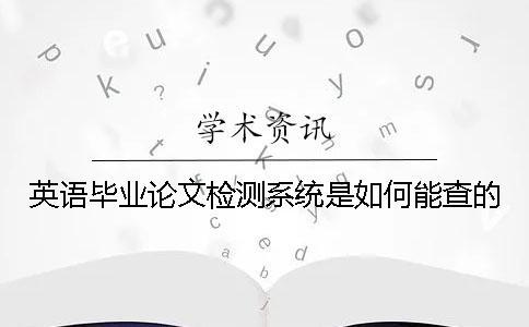 英語畢業論文檢測系統是如何能查的