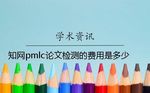 知網pmlc論文檢測的費用是多少？
