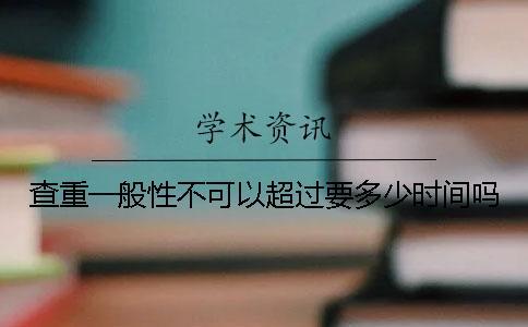 查重一般性不可以超過要多少時間嗎