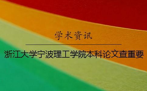 浙江大學寧波理工學院本科論文查重要求及重復率 浙江大學寧波理工學院是本科嗎