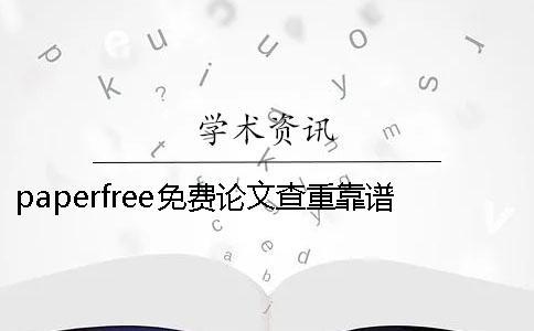 paperfree免費論文查重靠譜嗎 paperfree論文查重平臺