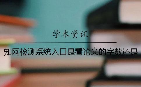 知網(wǎng)檢測系統(tǒng)入口是看論文的字數(shù)還是字符？