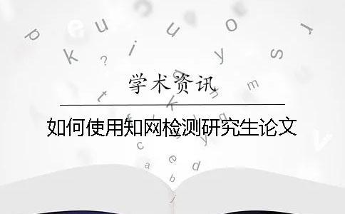 如何使用知網檢測研究生論文