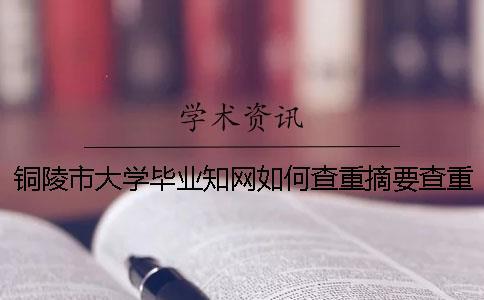 銅陵市大學(xué)畢業(yè)知網(wǎng)如何查重？摘要查重嗎？
