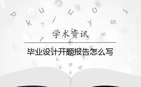 畢業(yè)設(shè)計(jì)開(kāi)題報(bào)告怎么寫(xiě)
