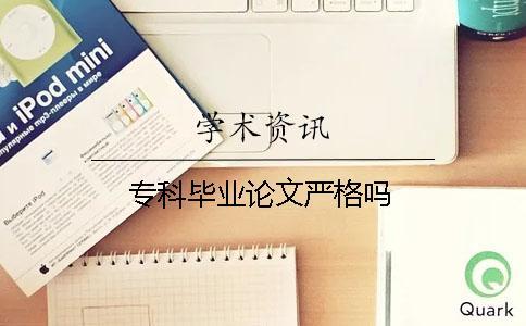 專科畢業(yè)論文嚴(yán)格嗎