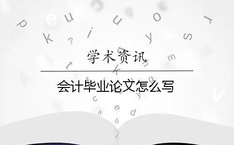 會計畢業論文怎么寫