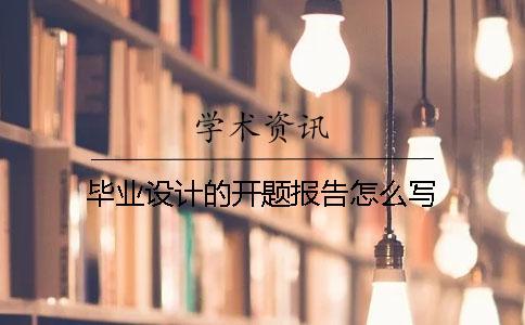 畢業(yè)設(shè)計(jì)的開(kāi)題報(bào)告怎么寫(xiě)