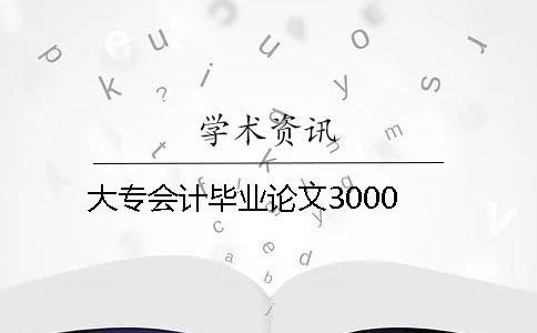 大專會計(jì)畢業(yè)論文3000