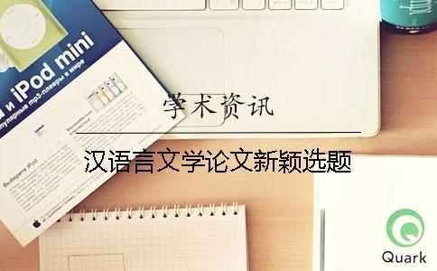 漢語言文學論文新穎選題