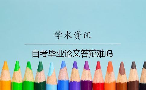 自考畢業論文答辯難嗎