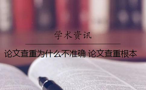論文查重為什么不準確？ 論文查重根本不準確