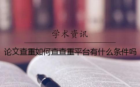 論文查重如何查？查重平臺有什么條件嗎？