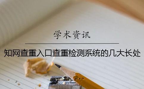 知網(wǎng)查重入口查重檢測(cè)系統(tǒng)的幾大長(zhǎng)處