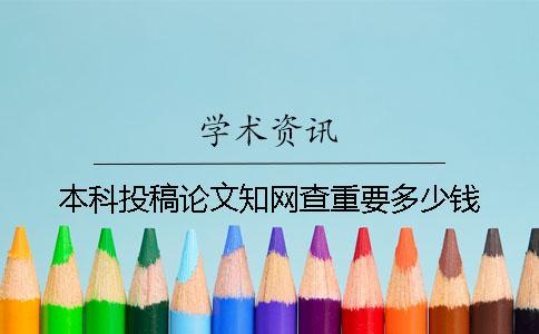 本科投稿論文知網(wǎng)查重要多少錢(qián)