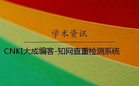 CNKI大成編客-知網(wǎng)查重檢測(cè)系統(tǒng)