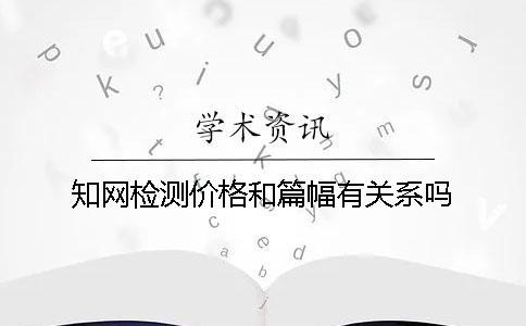知網(wǎng)檢測價(jià)格和篇幅有關(guān)系嗎？