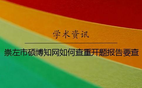 崇左市碩博知網如何查重？開題報告要查嗎？