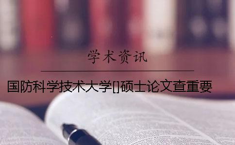 國防科學技術大學[]碩士論文查重要求及重復率