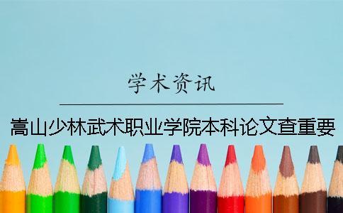 嵩山少林武術職業學院本科論文查重要求及重復率 嵩山少林武術職業學院聯辦本科一