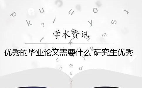 優秀的畢業論文需要什么？ 研究生優秀畢業論文有什么用嗎