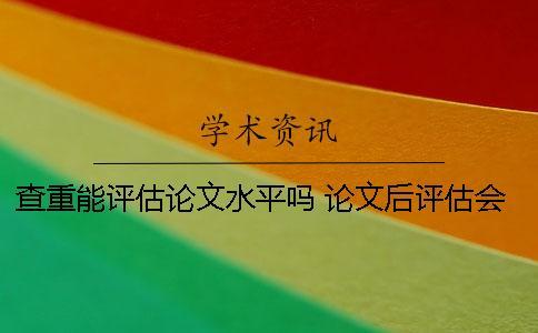 查重能評估論文水平嗎？ 論文后評估會查重么