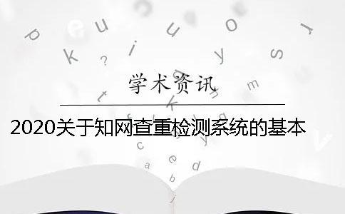 2020關于知網查重檢測系統的基本知識分享