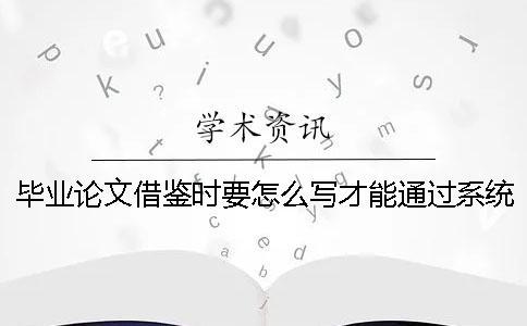 畢業(yè)論文借鑒時要怎么寫才能通過系統(tǒng)的檢測[經(jīng)驗分享]