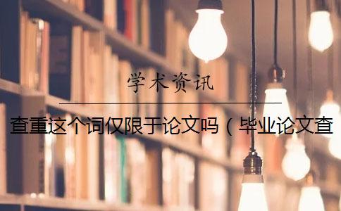 查重這個詞僅限于論文嗎（畢業(yè)論文查重網(wǎng)站_論文查重怎么算重復(fù)）