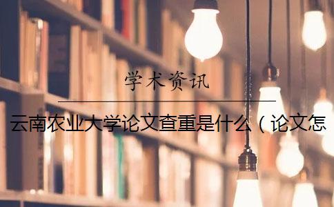 云南農業大學論文查重是什么（論文怎樣查重_論文查重率是什么意思）